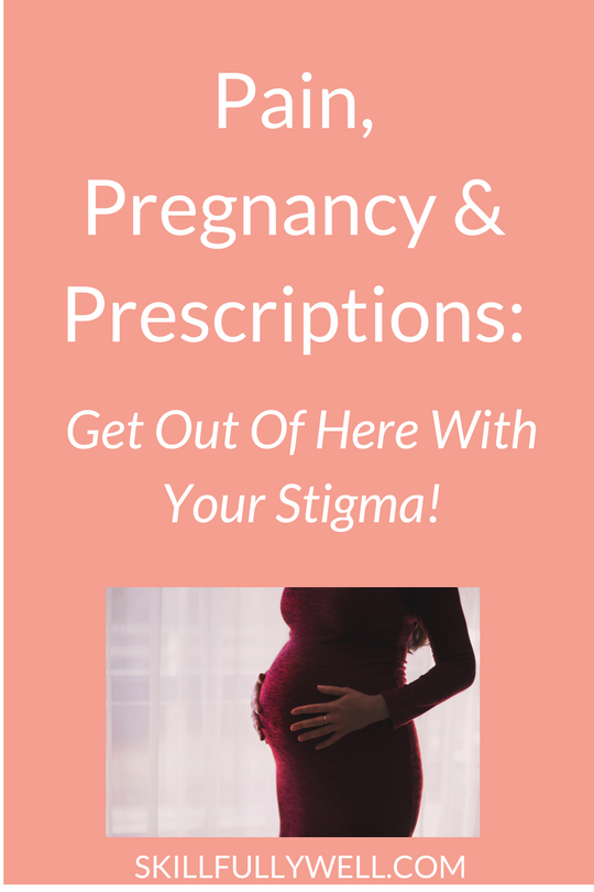 Prescriptions And Pregnancy: Get Out Of Here With Your Stigma
