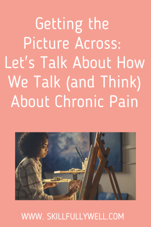 Getting the Picture Across: Let's Talk About How We Talk (and Think) About Chronic Pain